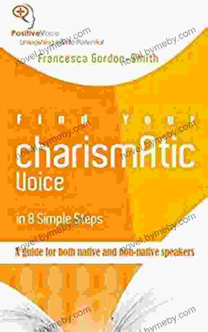 Find Your Charismatic Voice In Simple Steps Find Your Charismatic Voice In 8 Simple Steps: A Guide For Both Native And Non Native Speakers