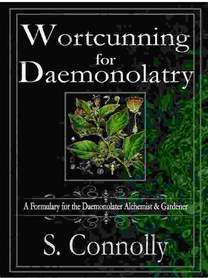 Formulary For The Daemonolater, Alchemist, And Gardener: A Guide To Creating Magical Incense, Oils, And Elixirs Wortcunning For Daemonolatry: A Formulary For The Daemonolater Alchemist And Gardener