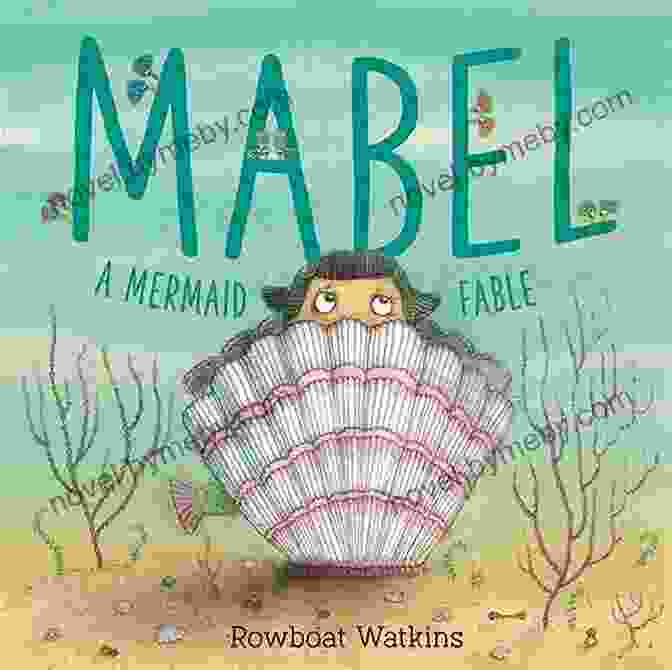 Mabel Mermaid Fable Rowboat Watkins Book Cover Featuring A Vibrant Illustration Of Mabel Swimming Gracefully Amidst Colorful Coral Reefs And Playful Sea Creatures Mabel: A Mermaid Fable Rowboat Watkins