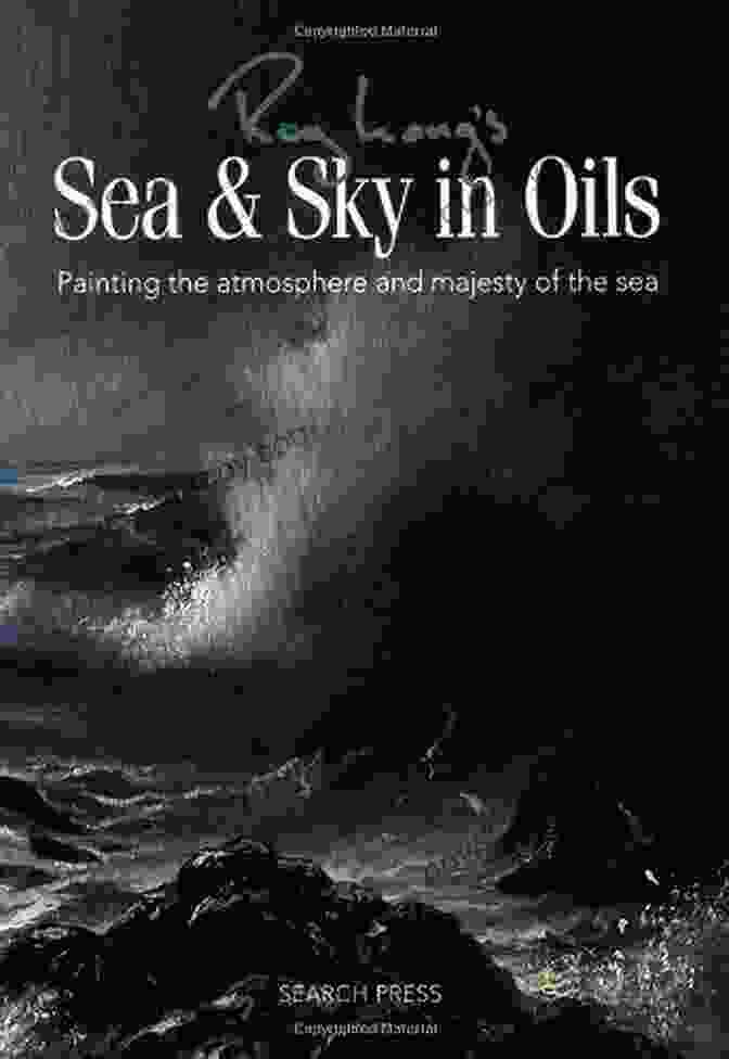 Painting The Atmosphere And Majesty Of The Sea Search Press Classics Sea Sky In Oils: Painting The Atmosphere And Majesty Of The Sea (Search Press Classics)