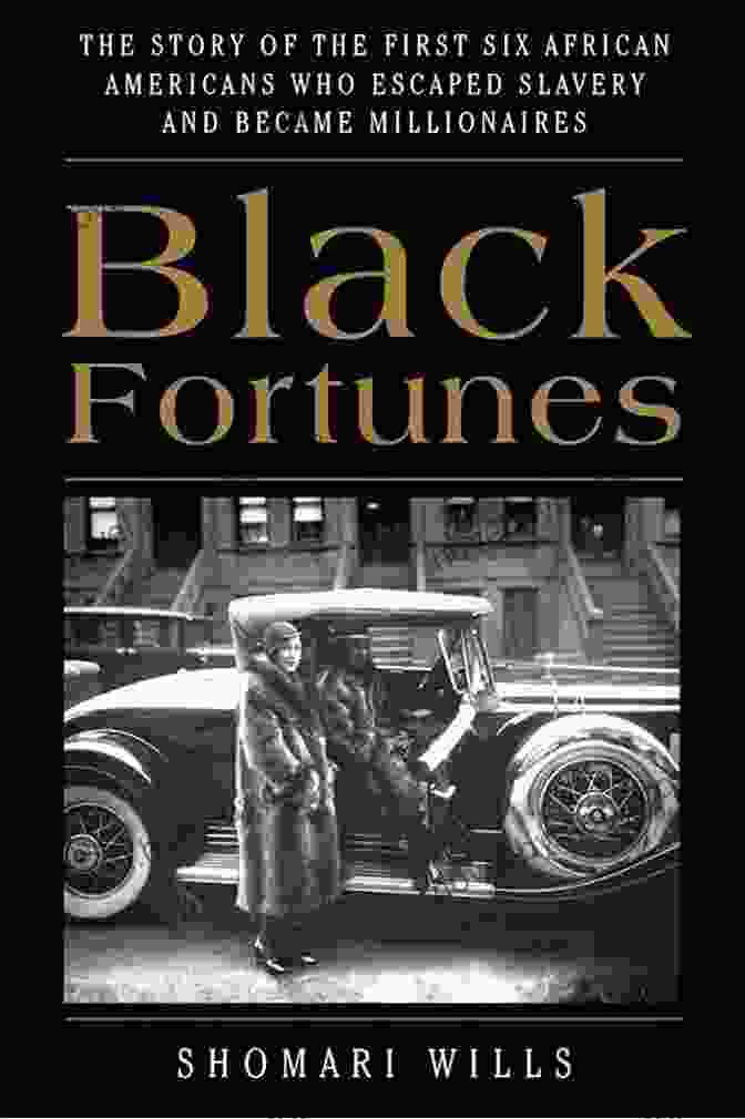 The Story Of The First Six African Americans Who Escaped Slavery And Became Black Fortunes: The Story Of The First Six African Americans Who Escaped Slavery And Became Millionaires