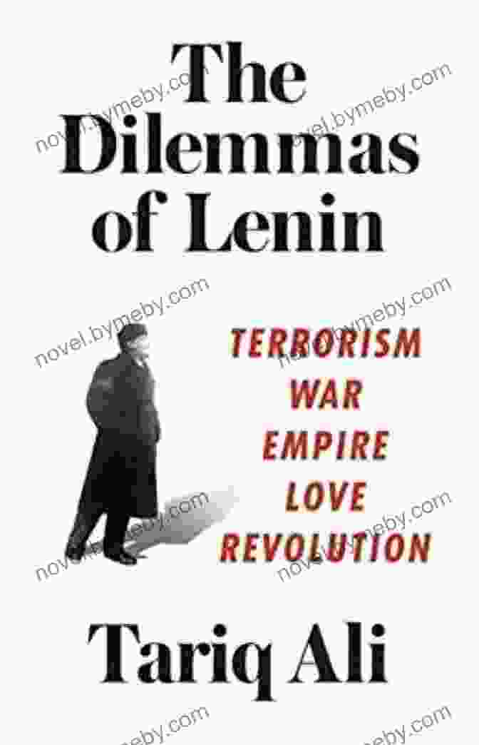 Vladimir Lenin The Dilemmas Of Lenin: Terrorism War Empire Love Revolution