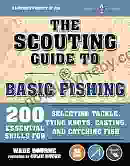 The Scouting Guide To Basic Fishing: An Officially Licensed Of The Boy Scouts Of America: 200 Essential Skills For Selecting Tackle Tying Knots And Catching Fish (A BSA Scouting Guide)