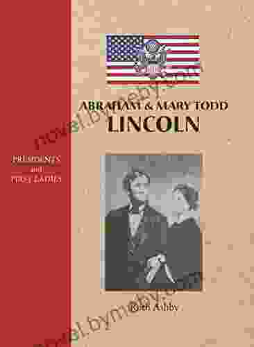 Abraham Mary Todd Lincoln (Presidents And First Ladies 4)