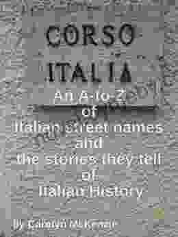 An A To Z Of Italian Street Names And The Stories They Tell Of Italian History