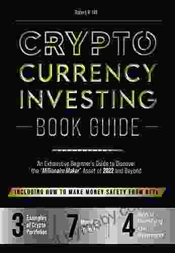 The Cryptocurrency Investing Guide: An Exhaustive Beginner S Guide To Discover The Millionaire Maker Asset Of 2024 And Beyond Including How To Make Money Safety From NFTs