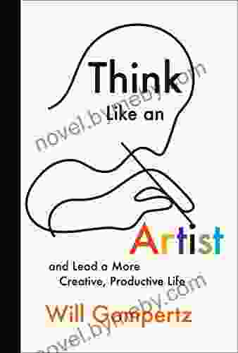 Think Like An Artist: And Lead A More Creative Productive Life