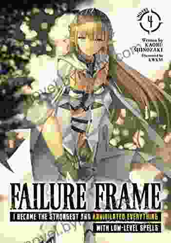 Failure Frame: I Became The Strongest And Annihilated Everything With Low Level Spells (Light Novel) Vol 4