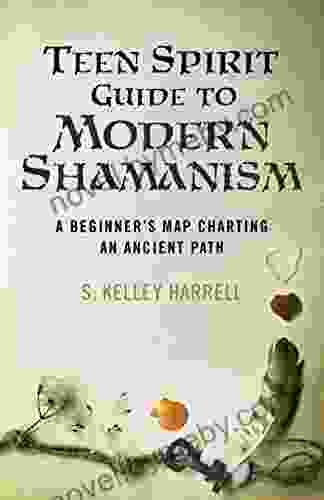 Teen Spirit Guide to Modern Shamanism: A Beginner s Map Charting an Ancient Path