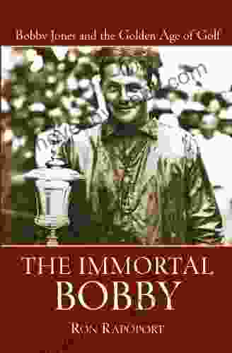 The Immortal Bobby: Bobby Jones And The Golden Age Of Golf