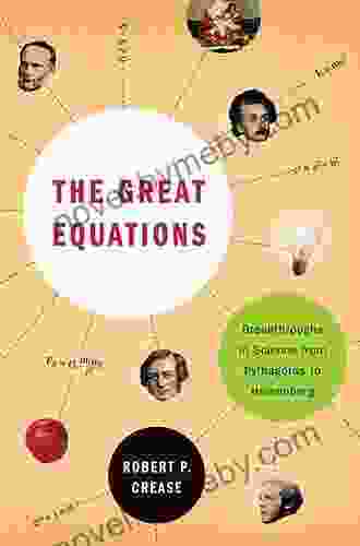 The Great Equations: Breakthroughs In Science From Pythagoras To Heisenberg