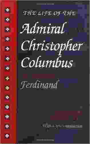 The Life Of The Admiral Christopher Columbus: By His Son Ferdinand