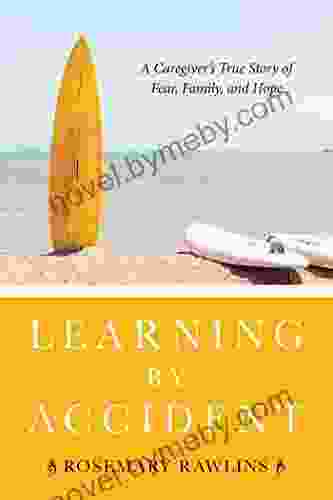 Learning By Accident: A Caregiver?s True Story Of Fear Family And Hope