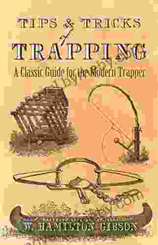 Tips And Tricks Of Trapping: A Classic Guide For The Modern Trapper