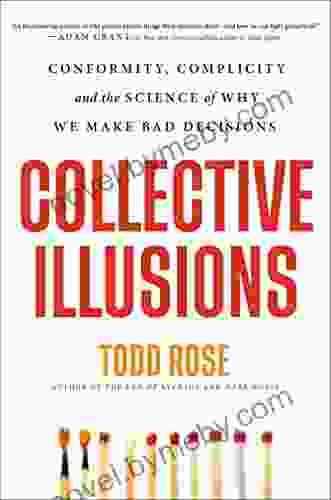 Collective Illusions: Conformity Complicity and the Science of Why We Make Bad Decisions