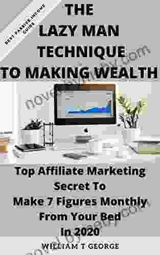 THE LAZY MAN TECHNIQUE TO MAKING WEALTH: Top Affiliate Marketing Secret To Make 7 Figures Monthly From Your Bed In 2024