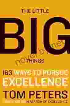 The Little Big Things: 163 Ways To Pursue EXCELLENCE (163 Ways To Pursue EXCELLENCE 2024 By Tom Peters)