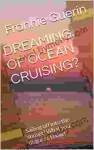 DREAMING OF OCEAN CRUISING?: Sailing off into the sunset? What you ought to know