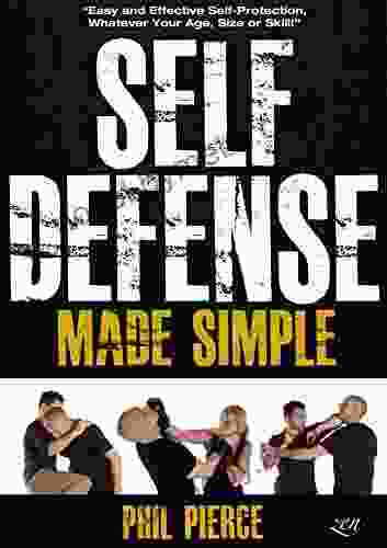 Self Defense Made Simple: Easy And Effective Self Protection Whatever Your Age Size Or Skill (Self Defense And Self Protection)