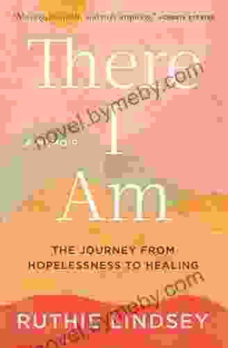 There I Am: The Journey From Hopelessness To Healing A Memoir