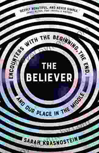 The Believer: Encounters With The Beginning The End And Our Place In The Middle