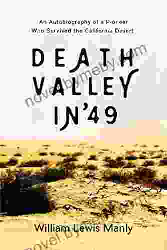 Death Valley In 49: An Autobiography Of A Pioneer Who Survived The California Desert