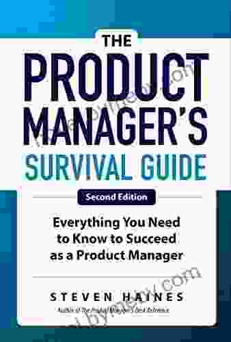 The Product Manager S Survival Guide Second Edition: Everything You Need To Know To Succeed As A Product Manager