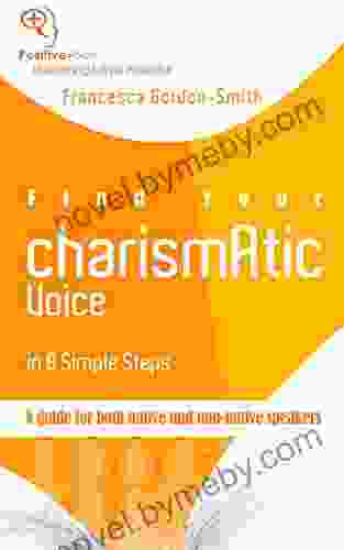 Find Your Charismatic Voice In 8 Simple Steps: A Guide For Both Native And Non Native Speakers