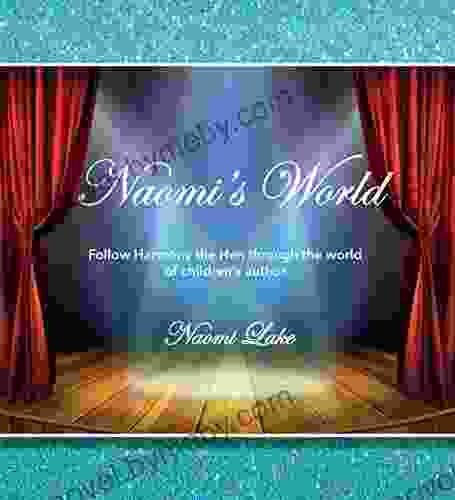 Naomi S World: Follow Harmony The Hen Through The World Of Children S Author Naomi Lake