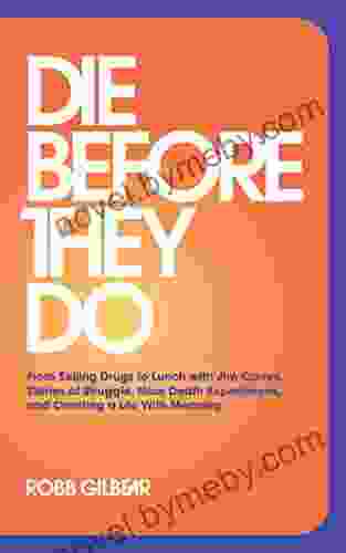 Die Before They Do: From Selling Drugs to Lunch With Jim Carrey Stories of Struggle Near Death Experiences and Creating a Life With Meaning