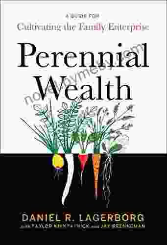 Perennial Wealth: A Guide For Cultivating The Family Enterprise