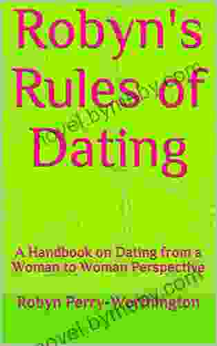 Robyn S Rules Of Dating: A Handbook On Dating From A Woman To Woman Perspective