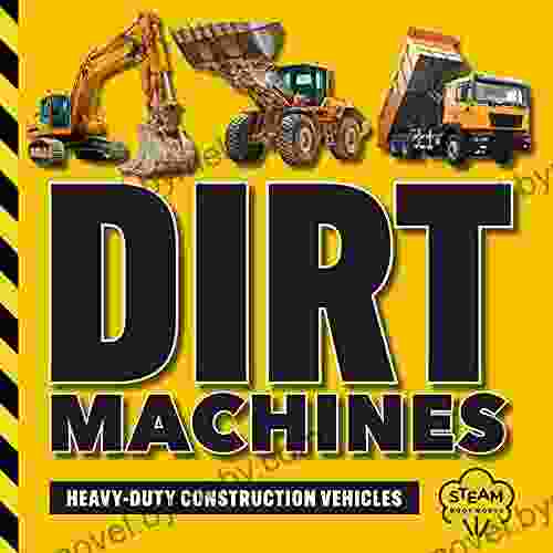 Dirt Machines: Heavy Duty Construction Vehicles A STEM For Kids Beginning Readers Ages 5 And Up (STEM For Kids)