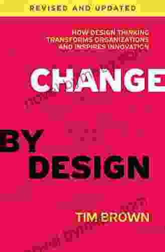 Change By Design Revised And Updated: How Design Thinking Transforms Organizations And Inspires Innovation