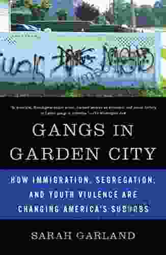 Gangs in Garden City: How Immigration Segregation and Youth Violence are Changing America s Suburbs