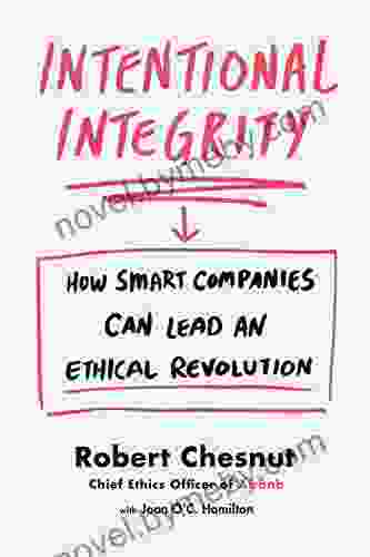 Intentional Integrity: How Smart Companies Can Lead An Ethical Revolution