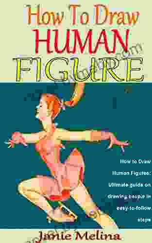 HOW TO DRAW HUMAN FIGURE: How to Draw Human Figures: Ultimate guide on drawing people in easy to follow steps