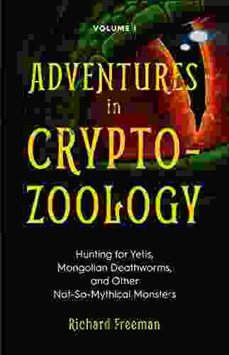 Adventures In Cryptozoology: Hunting For Yetis Mongolian Deathworms And Other Not So Mythical Monsters (Almanac Of Mythological Creatures Cryptozoology Cryptid Big Foot)