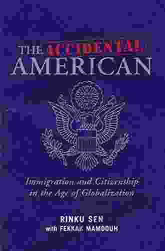 The Accidental American: Immigration and Citizenship in the Age of Globalization