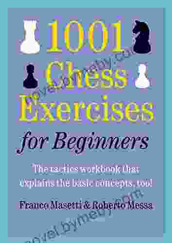 1001 Chess Exercises For Beginners: The Tactics Workbook That Explains The Basic Concepts Too