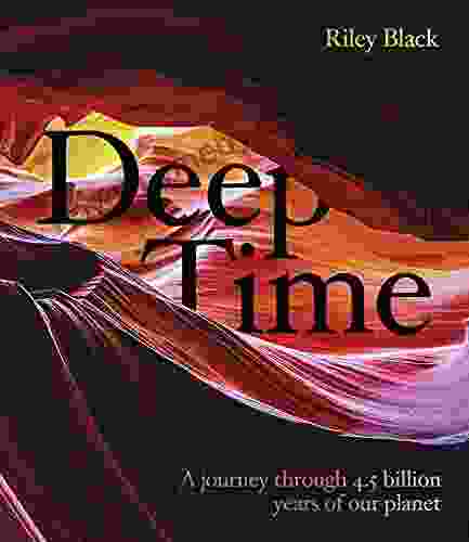 Deep Time: A Journey Through 4 5 Billion Years Of Our Planet