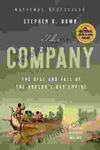 The Company: The Rise And Fall Of The Hudson S Bay Empire