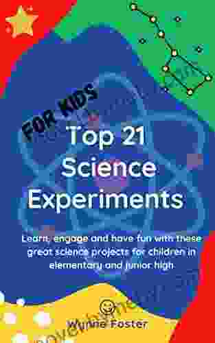 Top 21 Science Experiments For Kids: Learn Engage And Have Fun With These Great Science Projects For Children In Elementary And Junior High