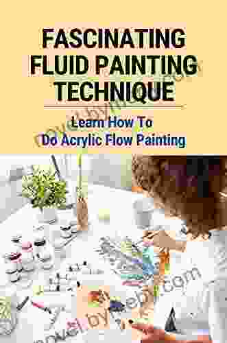 Fascinating Fluid Painting Technique: Learn How To Do Acrylic Flow Painting: Fluid Acrylic Painting