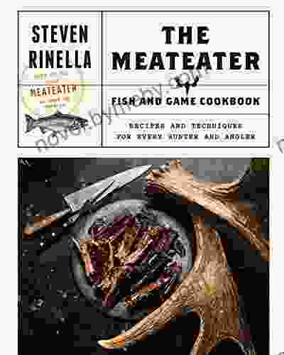 The MeatEater Fish And Game Cookbook: Recipes And Techniques For Every Hunter And Angler