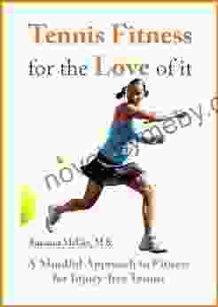 Tennis Fitness For The Love Of It: A Mindful Approach To Fitness For Injury Free Tennis