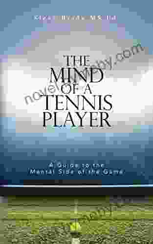 The Mind Of A Tennis Player: A Guide To The Mental Side Of The Game