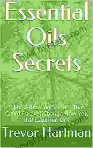 Essential Oils Secrets: 5 Mind Blowing Secrets That Could Forever Change How You Use Essential Oils