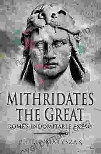 Mithridates the Great: Rome s Indomitable Enemy