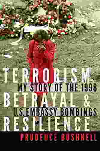 Terrorism Betrayal and Resilience: My Story of the 1998 U S Embassy Bombings